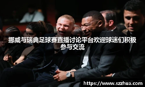 挪威与瑞典足球赛直播讨论平台欢迎球迷们积极参与交流